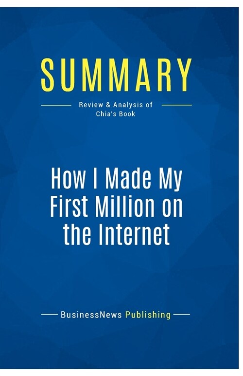 Summary: How I Made My First Million on the Internet: Review and Analysis of Chias Book (Paperback)