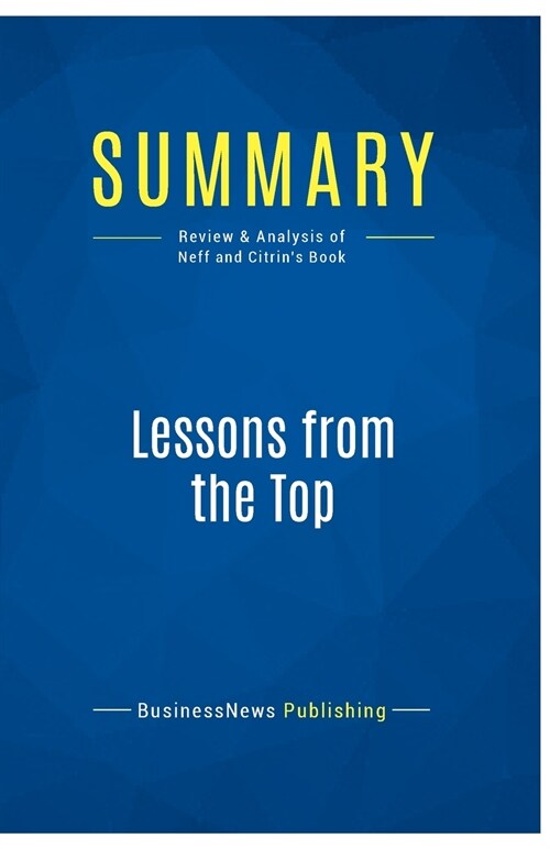 Summary: Lessons from the Top: Review and Analysis of Neff and Citrins Book (Paperback)