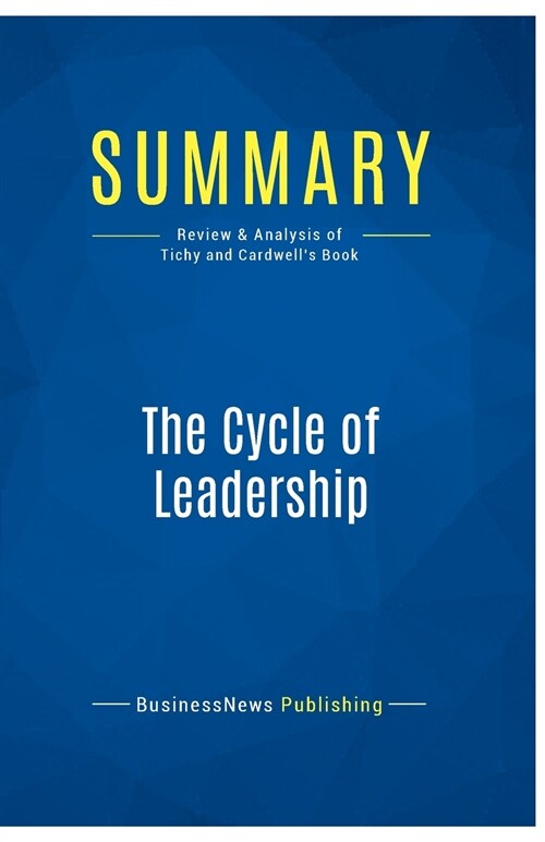 Summary: The Cycle of Leadership: Review and Analysis of Tichy and Cardwells Book (Paperback)