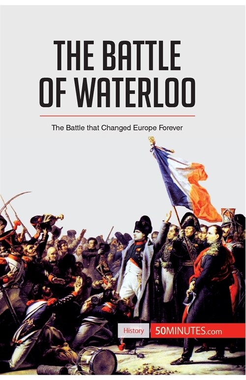 The Battle of Waterloo: The Battle That Changed Europe Forever (Paperback)