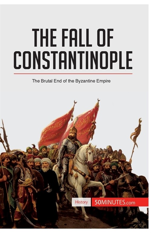 The Fall of Constantinople: The Brutal End of the Byzantine Empire (Paperback)