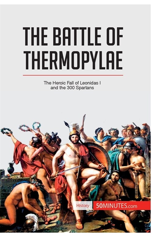 The Battle of Thermopylae: The Heroic Fall of Leonidas I and the 300 Spartans (Paperback)