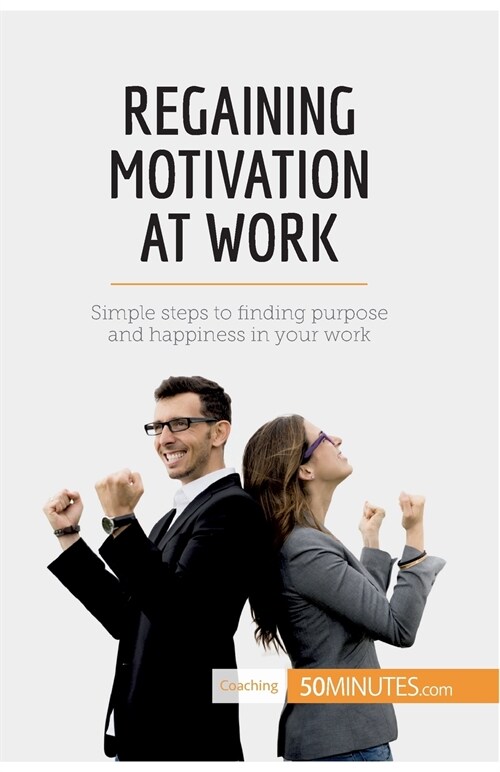 Regaining Motivation at Work: Simple steps to finding purpose and happiness in your work (Paperback)