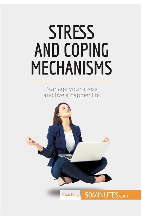 Stress and Coping Mechanisms: Manage your stress and live a happier life (Paperback)