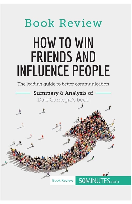 How to Win Friends and Influence People by Dale Carnegie: The leading guide to better communication (Paperback)