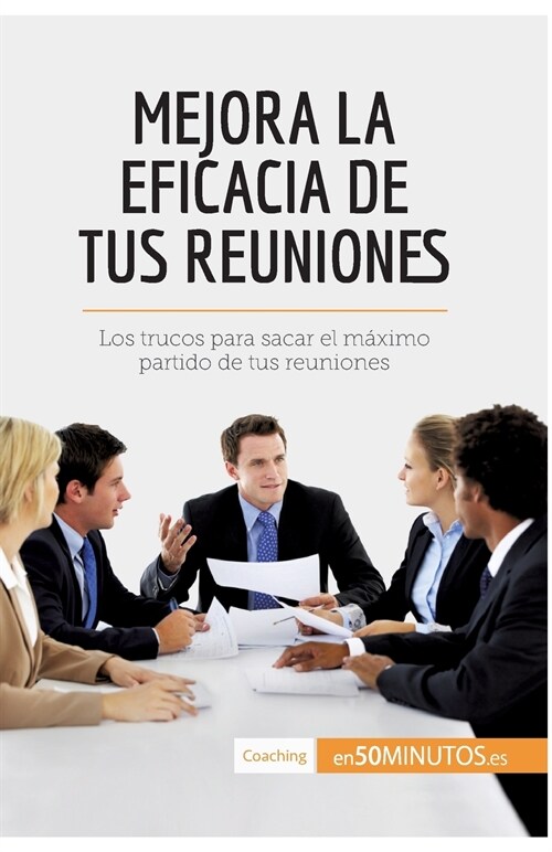 Mejora la eficacia de tus reuniones: Los trucos para sacar el m?imo partido de tus reuniones (Paperback)