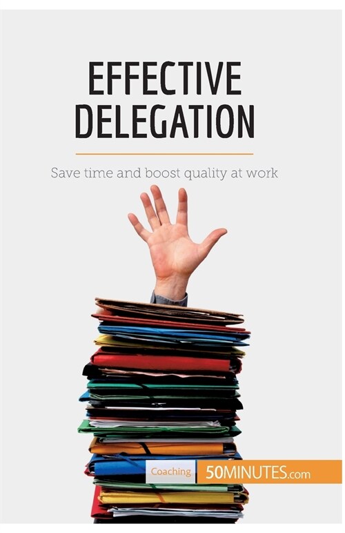 Effective Delegation: Save time and boost quality at work (Paperback)