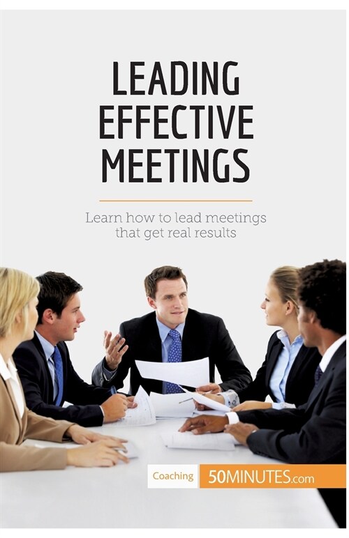 Leading Effective Meetings: Learn how to lead meetings that get real results (Paperback)