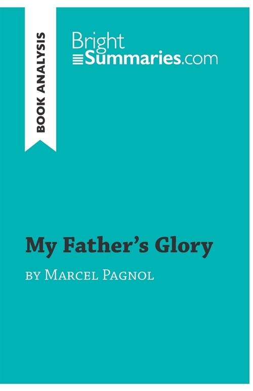 My Fathers Glory by Marcel Pagnol (Book Analysis): Detailed Summary, Analysis and Reading Guide (Paperback)