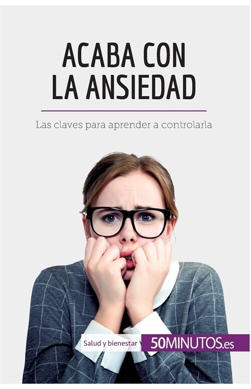 Acaba con la ansiedad: Las claves para aprender a controlarla (Paperback)