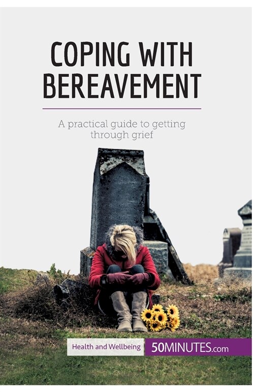 Coping with Bereavement: A practical guide to getting through grief (Paperback)