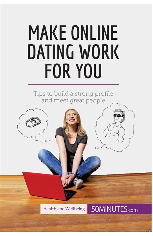 Make Online Dating Work for You: Tips to build a strong profile and meet great people (Paperback)