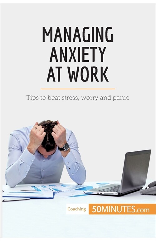 Managing Anxiety at Work: Tips to beat stress, worry and panic (Paperback)