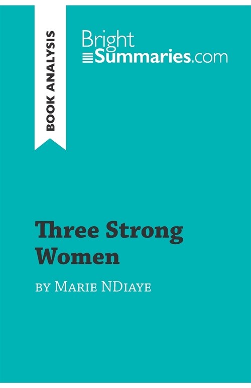 Three Strong Women by Marie Ndiaye (Book Analysis): Detailed Summary, Analysis and Reading Guide (Paperback)