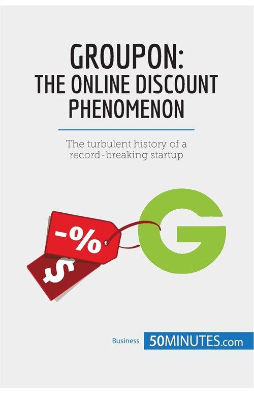 Groupon, The Online Discount Phenomenon: The turbulent history of a record-breaking startup (Paperback)