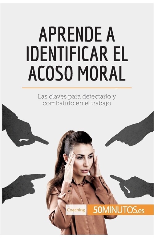 Aprende a identificar el acoso moral: Las claves para detectarlo y combatirlo en el trabajo (Paperback)