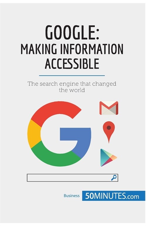 Google, Making Information Accessible: The search engine that changed the world (Paperback)