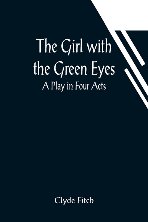 The Girl with the Green Eyes; A Play in Four Acts (Paperback)