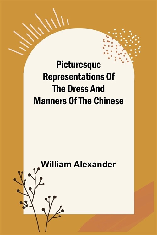 Picturesque Representations of the Dress and Manners of the Chinese (Paperback)