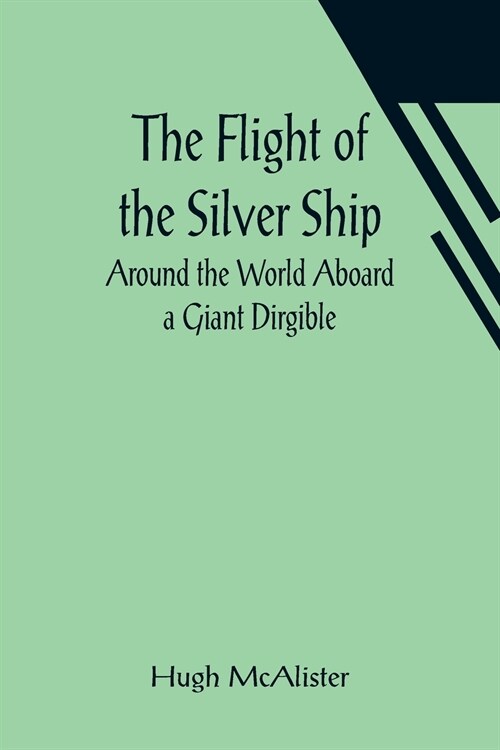 The Flight of the Silver Ship Around the World Aboard a Giant Dirgible (Paperback)