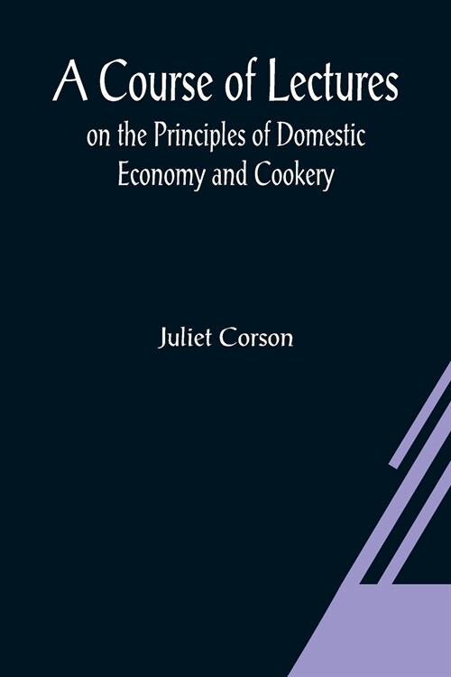 A Course of Lectures on the Principles of Domestic Economy and Cookery (Paperback)
