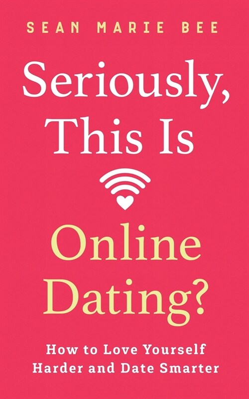 Seriously, This Is Online Dating?: How to Love Yourself Harder and Date Smarter (Paperback)