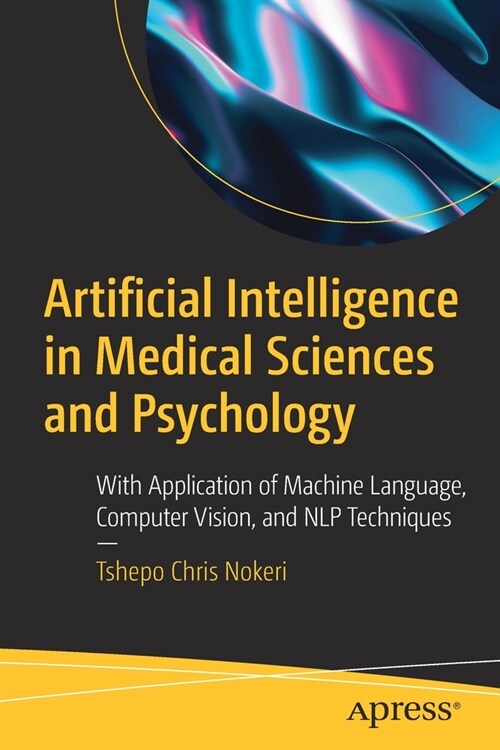 Artificial Intelligence in Medical Sciences and Psychology: With Application of Machine Language, Computer Vision, and NLP Techniques (Paperback)