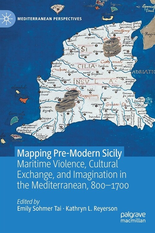 Mapping Pre-Modern Sicily: Maritime Violence, Cultural Exchange, and Imagination in the Mediterranean, 800-1700 (Hardcover, 2022)