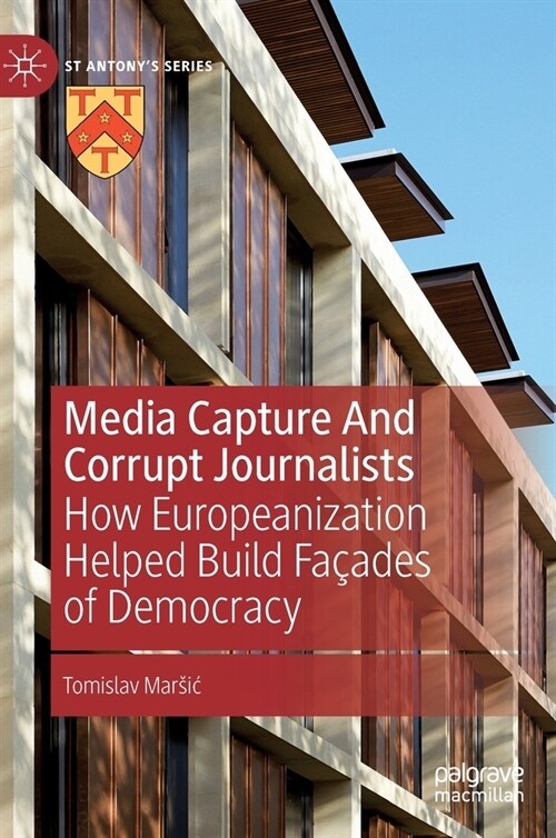 Media Capture and Corrupt Journalists: How Europeanization Helped Build Fa?des of Democracy (Hardcover, 2022)