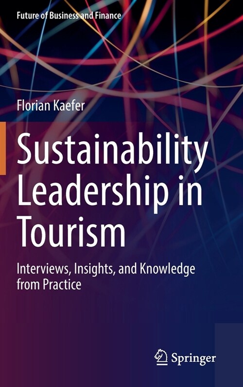 Sustainability Leadership in Tourism: Interviews, Insights, and Knowledge from Practice (Hardcover, 2022)