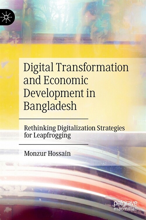 Digital Transformation and Economic Development in Bangladesh: Rethinking Digitalization Strategies for Leapfrogging (Hardcover, 2022)