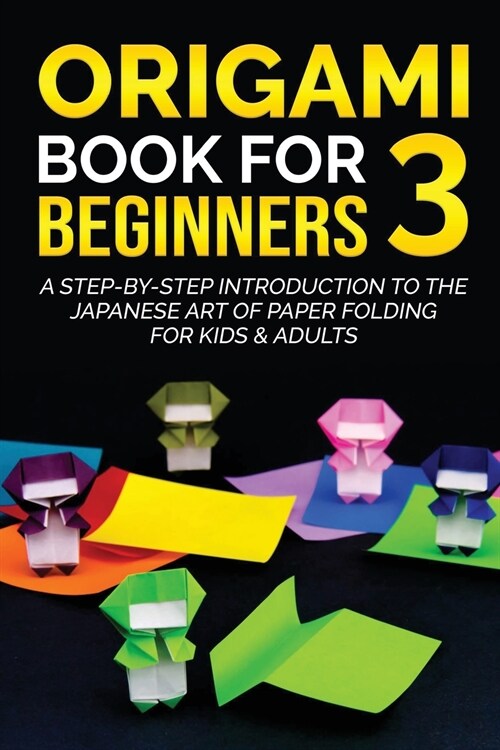 Origami Book for Beginners 3: A Step-by-Step Introduction to the Japanese Art of Paper Folding for Kids & Adults (Paperback)