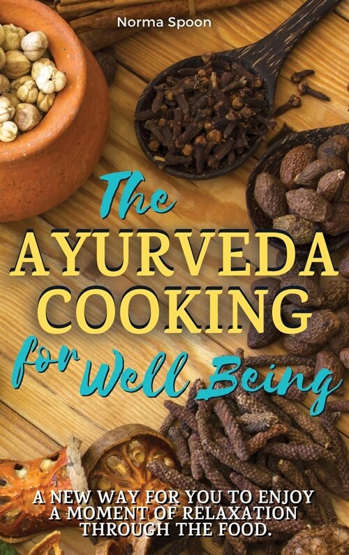 The Ayurveda Cooking for Well Being: A new way for you to enjoy a moment of relaxation through the food. (Hardcover, 2022 Hc Color)