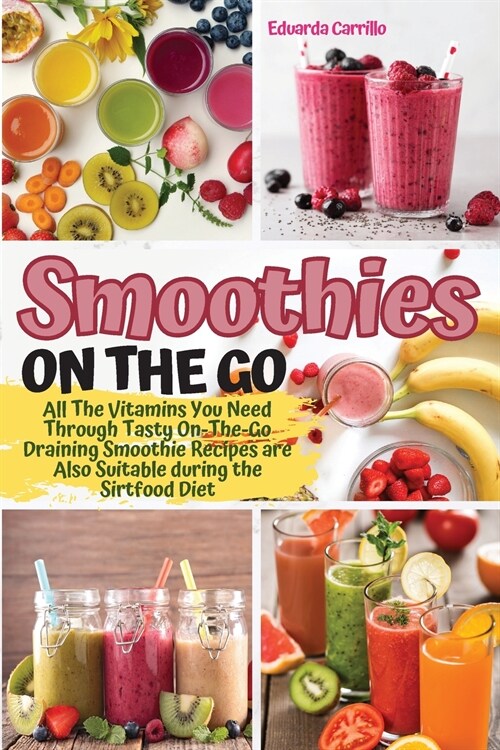 Smoothies on the Go: All The Vitamins You Need Through Tasty On-The-Go Draining Smoothie Recipes are Also Suitable during the Sirtfood Diet (Paperback, 2022 Ppb Color)