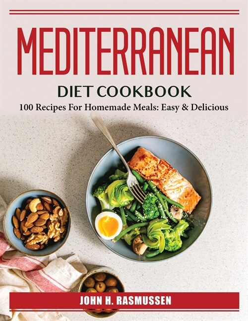 Mediterranean Diet Cookbook: 100 Recipes For Homemade Meals: Easy & Delicious (Paperback)