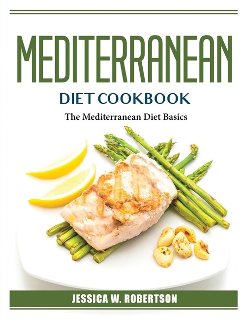 Mediterranean Diet Cookbook: The Mediterranean Diet Basics (Paperback)