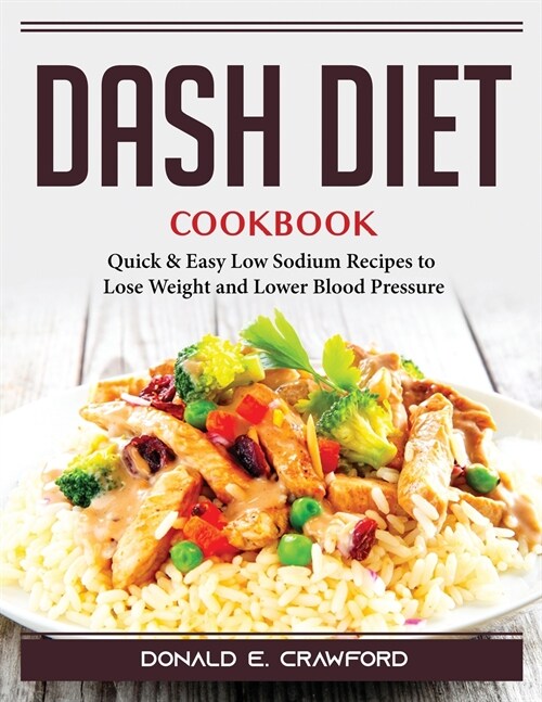 Dash Diet Cookbook: Quick and Easy Low Sodium Recipes to Lose Weight and Lower Blood Pressure (Paperback)