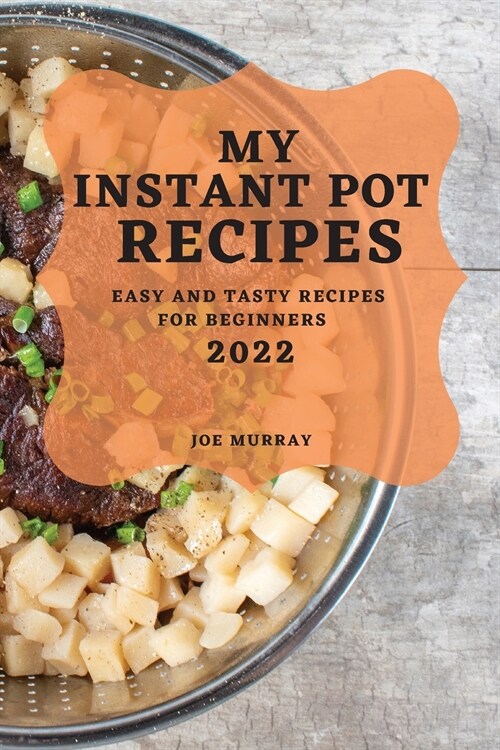 My Instant Pot Recipes 2022: Easy and Tasty Recipes for Beginners (Paperback)