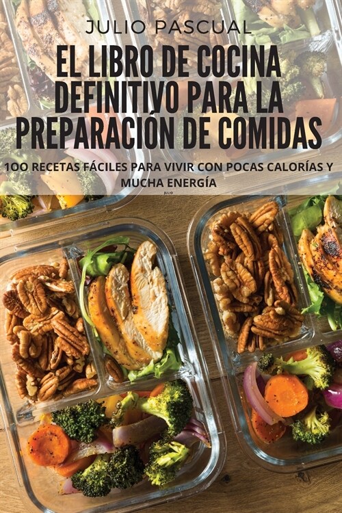 El Libro de Cocina Definitivo Para La Preparaci? de Comidas: 1oo Recetas F?iles Para Vivir Con Pocas Calor?s Y Mucha Energ? (Paperback)