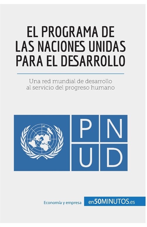 El Programa de las Naciones Unidas para el Desarrollo: Una red mundial de desarrollo al servicio del progreso humano (Paperback)