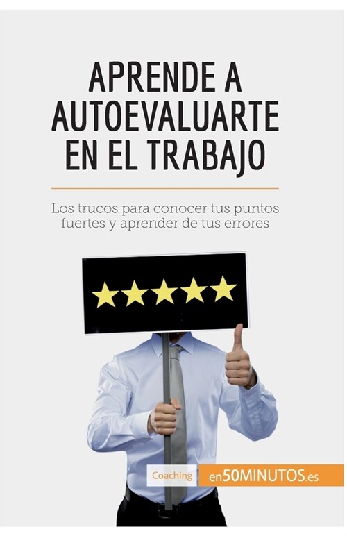 Aprende a autoevaluarte en el trabajo: Los trucos para conocer tus puntos fuertes y aprender de tus errores (Paperback)