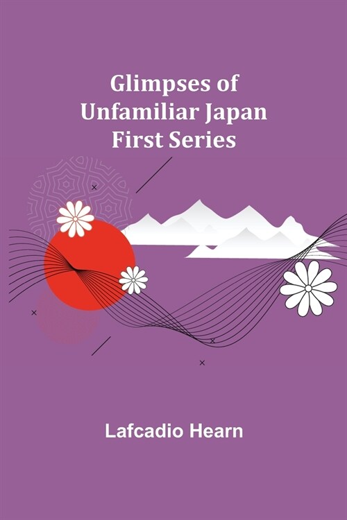 Glimpses of Unfamiliar Japan: First Series (Paperback)