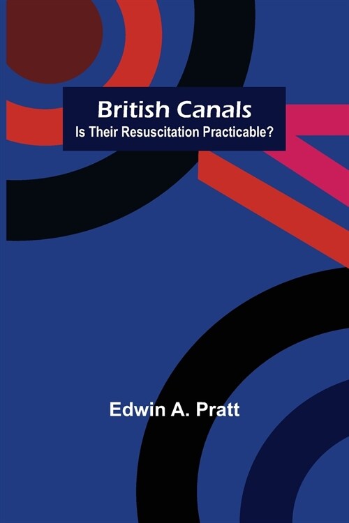 British Canals: Is their resuscitation practicable? (Paperback)