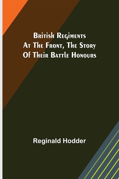 British Regiments at the Front, The Story of Their Battle Honours (Paperback)