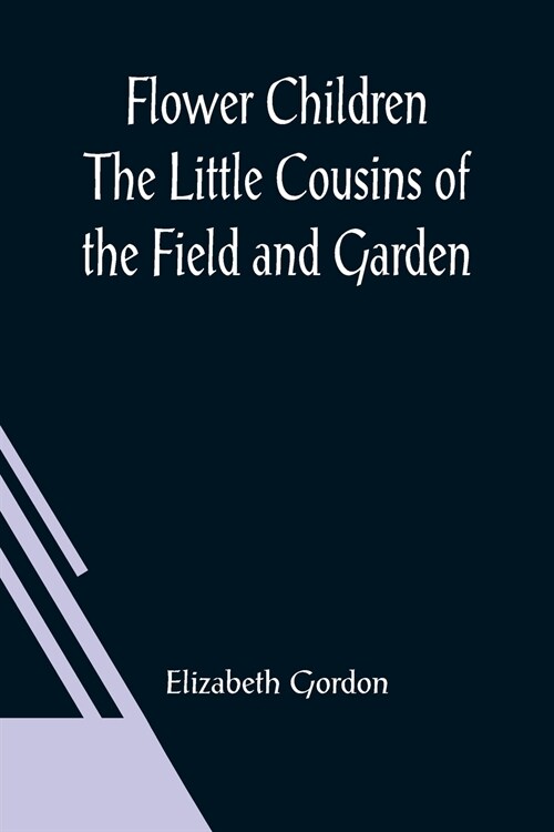 Flower Children The Little Cousins of the Field and Garden (Paperback)