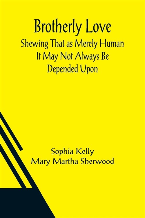Brotherly Love; Shewing That as Merely Human It May Not Always Be Depended Upon (Paperback)