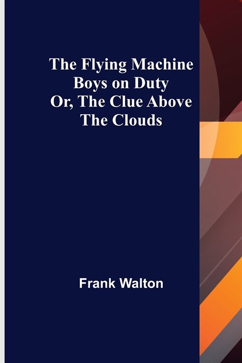 The Flying Machine Boys on Duty; Or, The Clue Above the Clouds (Paperback)