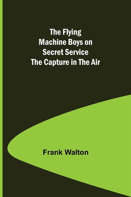 The Flying Machine Boys on Secret Service The Capture in the Air (Paperback)