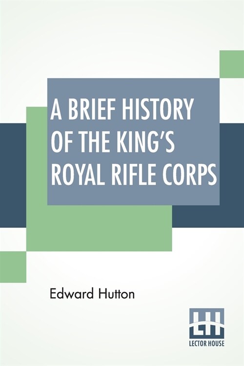 A Brief History Of The Kings Royal Rifle Corps: Louisberg, Quebec, 1759, Martinique, 1762, 1809, Havannah, Roleia, Vimiera, Talavera, Busaco, Fuentes (Paperback)