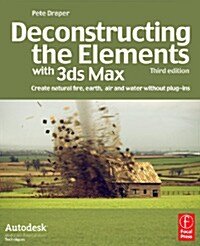 Deconstructing the Elements with 3ds Max : Create natural fire, earth, air and water without plug-ins (Paperback, 3 ed)